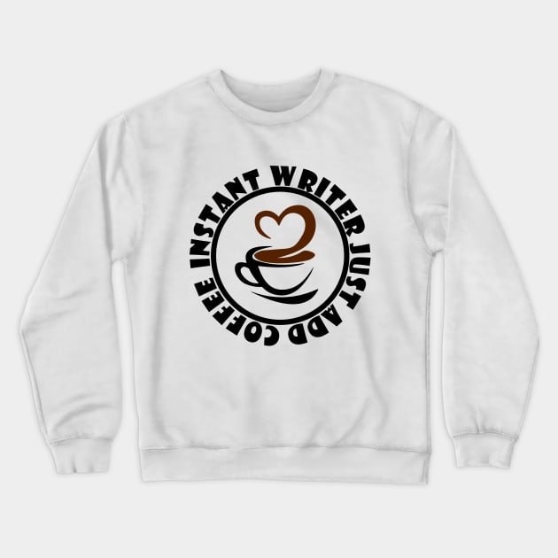 Instant Writer Just Add Coffee Crewneck Sweatshirt by colorsplash